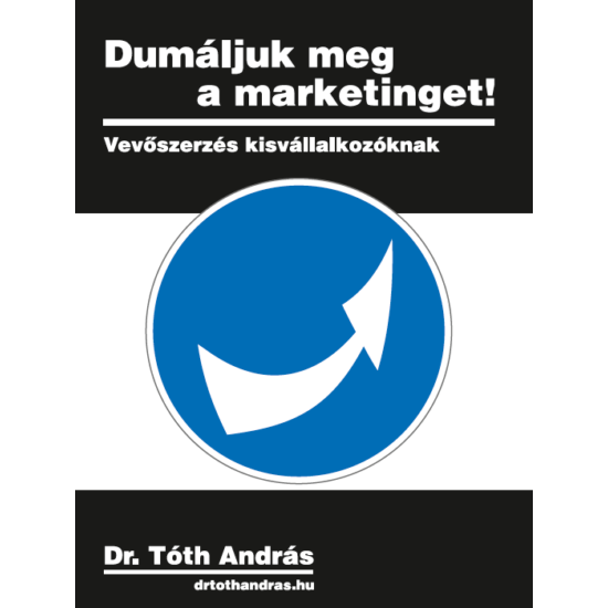 dr. Tóth András: Dumáljuk meg a marketinget! - Vevőszerzés kisvállalkozóknak